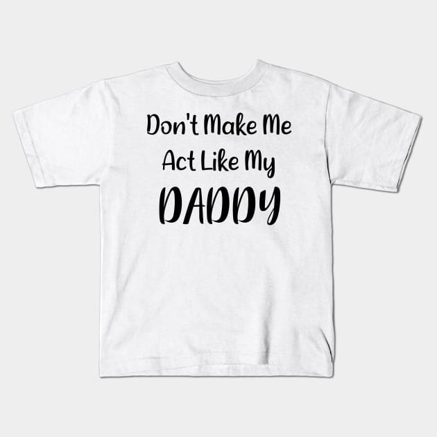 Don't Make Me Act Like My Daddy Kids T-Shirt by Synithia Vanetta Williams